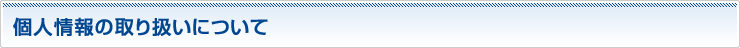 個人情報の取り扱いについて